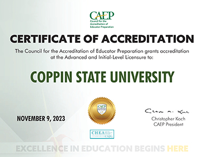 CERTIFICATE OF ACCREDITATION The Council for the Accreditation of Educator Preparation grants accreditation at the Advanced and Initial-Level Licensure to: COPPIN STATE UNIVERSITY NOVEMBER 9, 2023