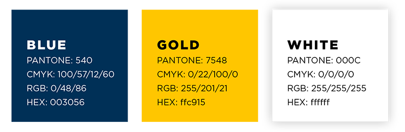 BLUE PANTONE: 540 CMYK: 100/57/12/60 RGB: 0/48/86 HEX: 003056 GOLD PANTONE: 7548 CMYK: 0/22/100/0 RGB: 255/201/21 HEX: ffc915 WHITE PANTONE: 000C CMYK: 0/0/0/0 RGB: 255/255/255 HEX: ffffff