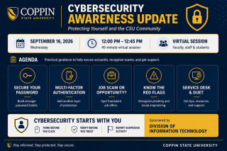 Cybersecurity Awareness Update: Protecting Yourself and the CSU Community. Wednesday, September 16, 2026 at 12:00 PM – 12:45 PM. Location: Virtual Session.  Audience: Faculty, Staff, and Students